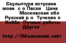 Скульптура истукана (моаи) с о.Пасхи › Цена ­ 170 000 - Московская обл., Рузский р-н, Тучково п. Хобби. Ручные работы » Другое   